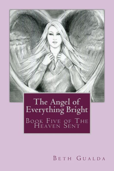 The Angel of Everything Bright: Book Five of The Heaven Sent