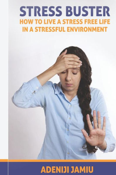 Stress Buster: How to live a stressfree life in a stressful environment