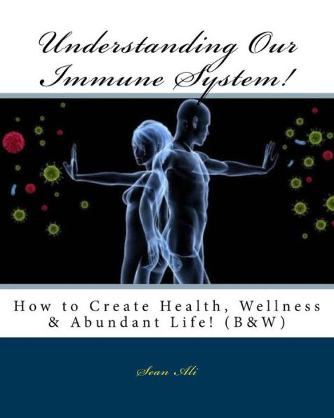 Understanding Our Immune System! (B&W): How to Create Health, Wellness & Abundant Life!