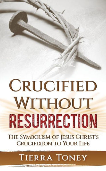 Crucified without Resurrection: The Symbolism of Jesus Christ's Crucifixion to Your Life