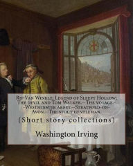 Title: Rip Van Winkle; Legend of Sleepy Hollow; The devil and Tom Walker.--The voyage.--Westminster abbey.--Stratford-on-Avon.--The stout gentleman. By: Washington Irving: (Short story collections), Author: Washington Irving