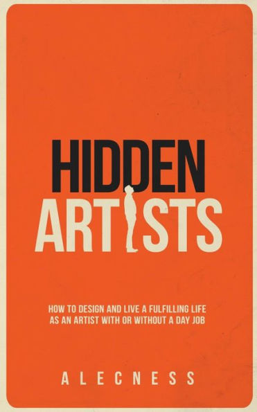Hidden Artists: How to design and live a fulfilling life as an artist with or without a day job