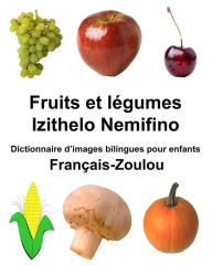 Title: Français-Zoulou Fruits et légumes/Izithelo Nemifino Dictionnaire d'images bilingues pour enfants, Author: Richard Carlson Jr