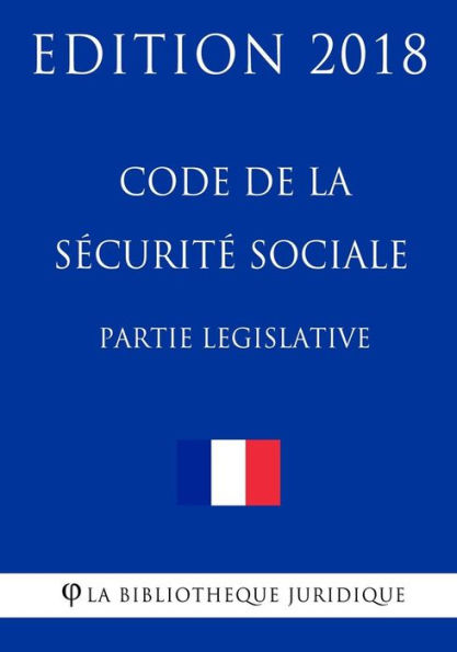 Code de la sécurité sociale (1/2) Partie législative: Edition 2018