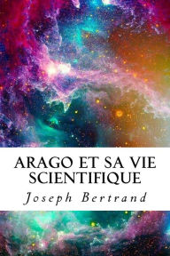 Title: Arago et sa vie scientifique, Author: Joseph Bertrand