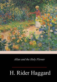 Title: Allan and the Holy Flower, Author: H. Rider Haggard