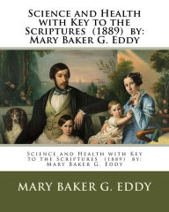 Title: Science and Health with Key to the Scriptures (1889) by: Mary Baker G. Eddy, Author: Mary Baker G Eddy