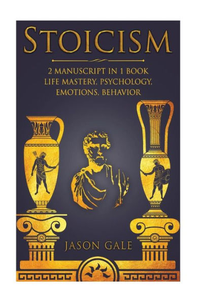 Stoicism 2 Manuscript in 1 Book: Life Mastery, Psychology, Emotions, Behavior