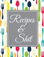 Recipes and Shit: Blank Recipe Journal Cooking Book Notes to Write in for Women, Food Cookbook Design, Extra large Professionally Designed (8.5 x 11) inches, 100 pages, White paper Document all Your Special Recipes and Notes for Your Favorite