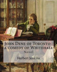 Title: John Dene of Toronto: a comedy of Whitehall. By: Herbert Jenkins: Herbert George Jenkins (1876 - 8 June 1923) was a British writer and the owner of the publishing company Herbert Jenkins Ltd, which published many of P. G. Wodehouse's novels., Author: Herbert Jenkins