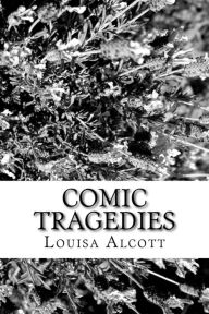 Title: Comic Tragedies, Author: Louisa May Alcott