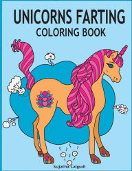 Title: Unicorns Farting Coloring Book: Hilarious coloring book, Gag gifts for adults and kids, Fart Designs, Unicorn coloring book, Cute Unicorn Farts, Fart color book, Author: Sujatha Lalgudi