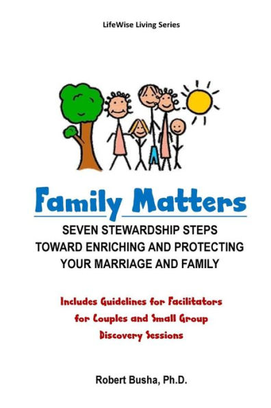 Family Matters: Seven Stewardship Steps Toward Enriching and Protecting Your Marriage and Family