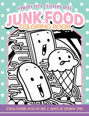 Download Kawaii Food Coloring Book Junk Food Coloring Book Kawaii Coloring Books For Kids Adults In Japanese Style By Junk Food Coloring Paperback Barnes Noble