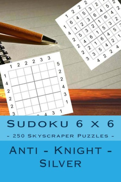 Sudoku 6 X 6 - 250 Skyscraper Puzzles - Anti - Knight - Silver: Great Option to Relax