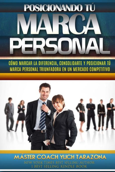 Posicionando Tú Marca Personal: Cómo Marcar la Diferencia, Consolidarte y Posicionar Tú Marca Personal Triunfadora en un Mercado Competitivo