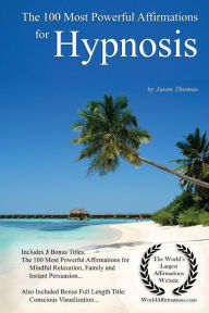 Title: Affirmation The 100 Most Powerful Affirmations for Hypnosis - With 3 Positive Daily Self Affirmation Bonus Books on Mindful Relaxation, Family & Instant Persuasion, Author: Jason Thomas
