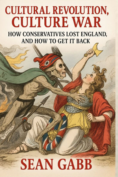 Cultural Revolution, Culture War: How Conservatives Lost England, and How to Get It Back