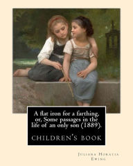Title: A flat iron for a farthing, or, Some passages in the life of an only son (1889). By: Juliana Horatia Ewing, Illustrated By: Mrs. Allingham: (children's book ). Helen Allingham RWS (née Paterson; 26 September 1848 - 28 September 1926) was an English wate, Author: Mrs. Allingham
