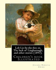 Title: Lob Lie-by-the-fire; or, The luck of Lingborough, and other stories (1893). By: Juliana Horatia Ewing, Illustrated By: Randolph Caldecott: (children's book ) Illustrated, Author: Randolph Caldecott