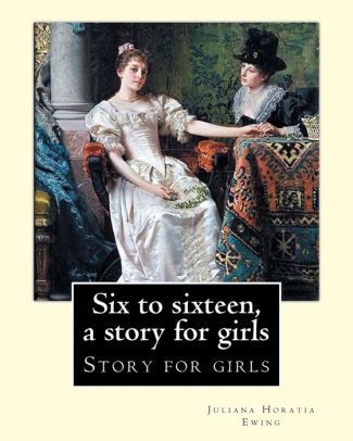Six to Sixteen A Story for Girls