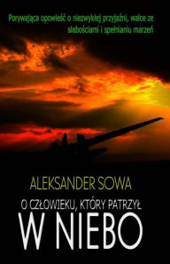 Title: O czlowieku, ktory patrzyl w niebo, Author: Aleksander Sowa