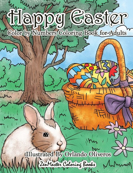 Happy Easter Color By Numbers Coloring Book for Adults: An Adult Color By Numbers Coloring Book of Easter with Spring Scenes, Easter Eggs, Cute Bunnies, and Relaxing Patterns and Designs for Relaxation and Stress Relief