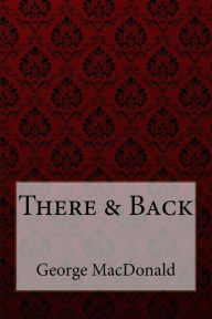 Title: There & Back George MacDonald, Author: George MacDonald