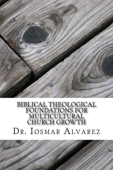 Biblical Theological Foundations for Multicultural Church Growth: Old and New Testament Insights for the 21st Century Church