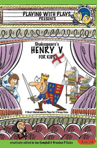 Title: Shakespeare's Henry V for Kids: 3 Short Melodramatic Plays for 3 Group Sizes, Author: Ian Campbell