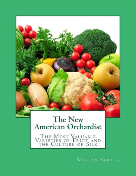 The New American Orchardist: The Most Valuable Varieties of Fruit and the Culture of Silk