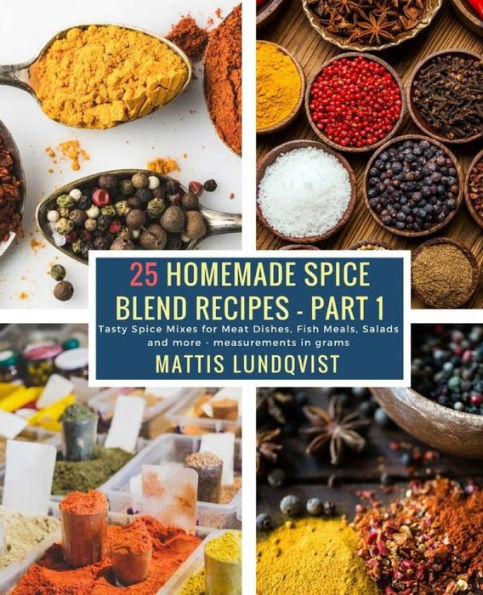 25 Homemade Spice Blend Recipes - Part 1: Tasty Mixes for Meat Dishes, Fish Meals, Salads and more measurements grams