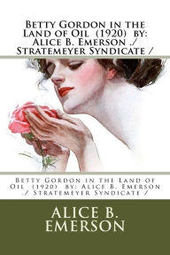 Title: Betty Gordon in the Land of Oil (1920) by: Alice B. Emerson ./ Stratemeyer Syndicate /, Author: Alice B. Emerson