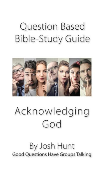 Question-based Bible Study Guide -- Acknowledging God: Good Questions Have Groups Talking