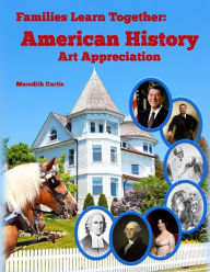 Title: Families Learning Together: American History Art Appreciation, Author: Meredith Curtis