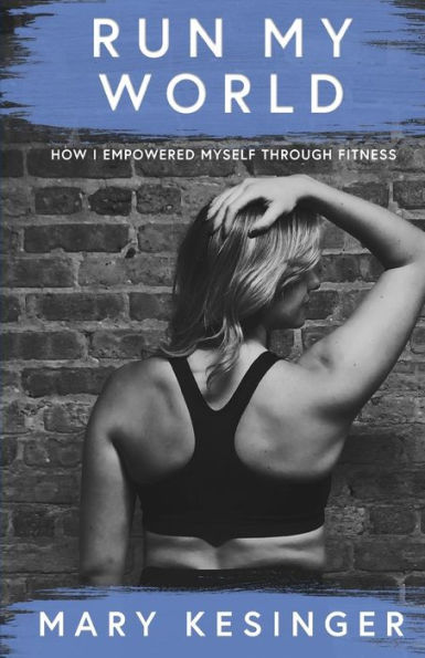 Run My World: How I Empowered Myself Through Fitness