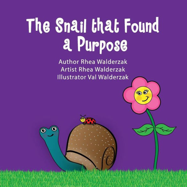 A Snail that Found a Purpose: Author Rhea Walderzak, Artist Rhea Walderzak, Illustrator Valerie Walderzak