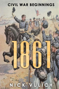 Title: 1861: Civil War Beginnings, Author: Nick Vulich