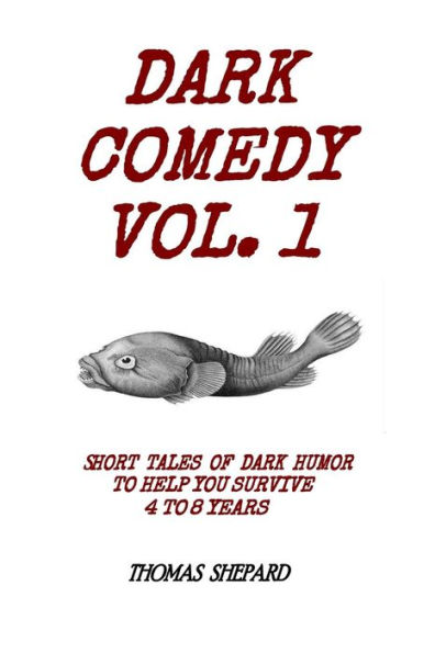 Dark Comedy Vol. 1: Short Tales of Dark Humor to Help You Survive 4 to 8 Years