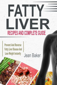 Title: Fatty Liver: Recipes and Complete Guide to Prevent and Reverse Fatty Liver Disease and Lose Weight Instantly, Author: Jean  Baker