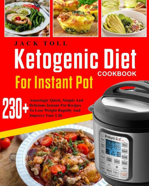 Ketogenic Diet Cookbook for Instant Pot: Over 230 Amazingly Quick, Simple and Delicous Instant Pot Recipes to Lose Weight Rapidly and Improve Your Life( Electric Pressure Cooker Cookbook)