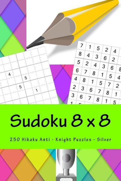 Sudoku 8 X 8 - 250 Hikaku Anti - Knight Puzzles - Silver: Say Yes to Sudoku