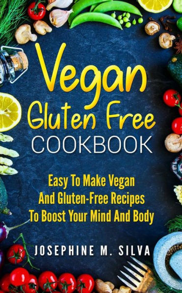 Vegan Gluten Free Cookbook: Easy To Make And Gluten-Free Recipes Boost Your Mind Body