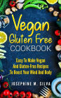 Vegan Gluten Free Cookbook: Easy To Make Vegan And Gluten-Free Recipes To Boost Your Mind And Body