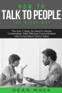 How to Talk to People: The Right Way - The Only 7 Steps You Need to Master Conversation Skills, Effective Communication and Conversation Tactics Today