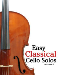 Title: Easy Classical Cello Solos: Featuring Music of Bach, Mozart, Beethoven, Tchaikovsky and Others., Author: Marc