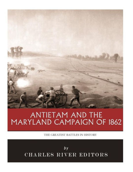 The Greatest Battles in History: Antietam and the Maryland Campaign of 1862