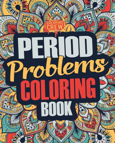 Period Coloring Book: A Snarky, Irreverent & Funny Coloring Book Gift Idea Perfect for Reliving Stress due to PMS, Cramps and Period Pains