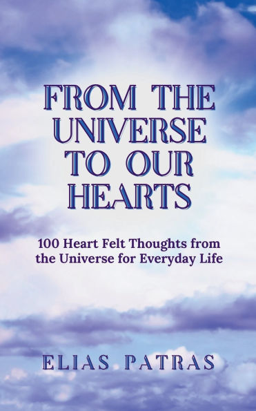 From The Universe to Our Hearts: 100 Heart felt thoughts from the Universe for everyday life