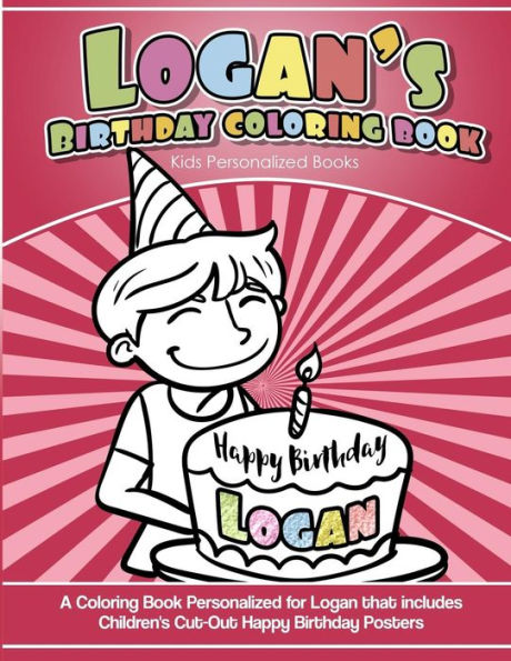 Logan's Birthday Coloring Book Kids Personalized Books: A Coloring Book Personalized for Logan that includes Children's Cut Out Happy Birthday Posters